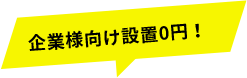 企業様向け設置0円！